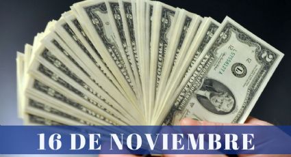 ¿Cuánto cuesta el dólar HOY jueves 16 de noviembre? | Tipo de cambio para México y Latinoamérica