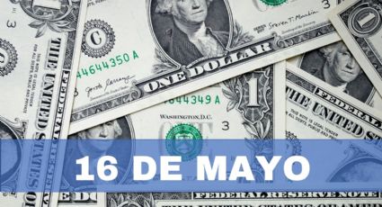 Precio del dólar HOY en México: jueves 16 de mayo